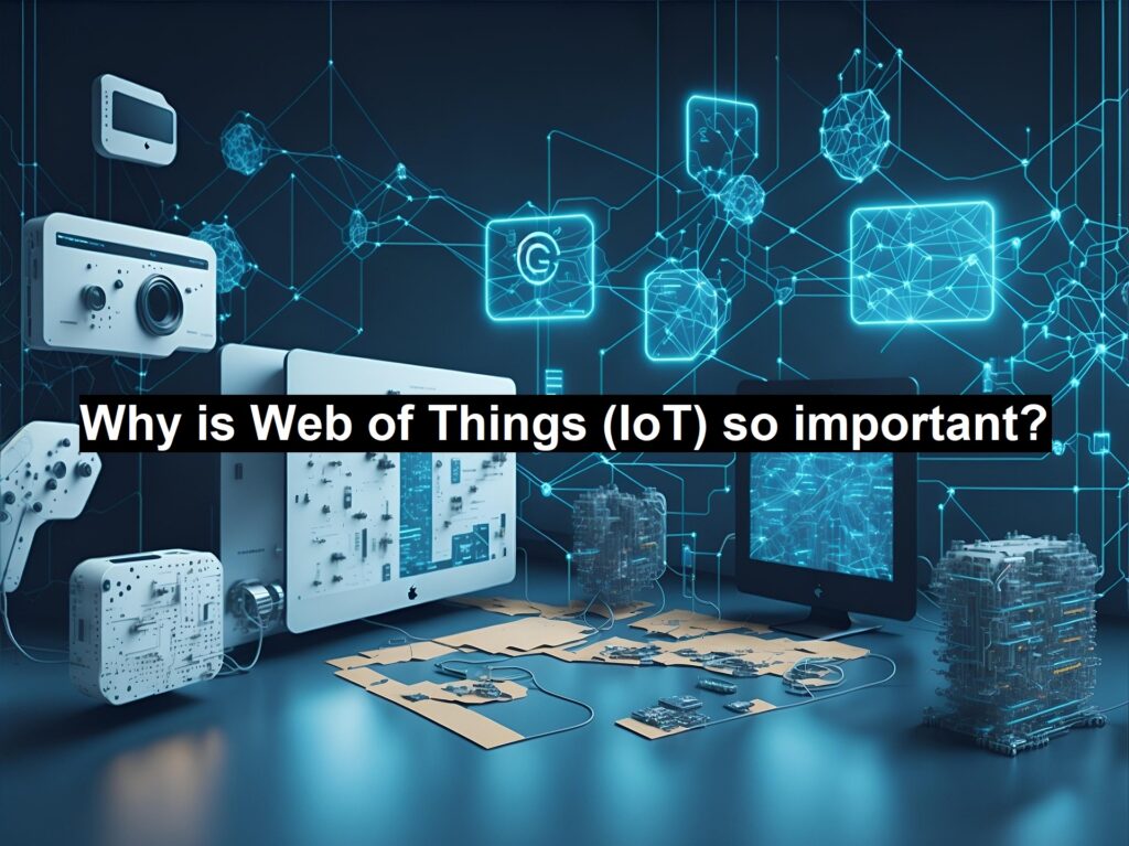 Why is Web of Things (IoT) so important?
